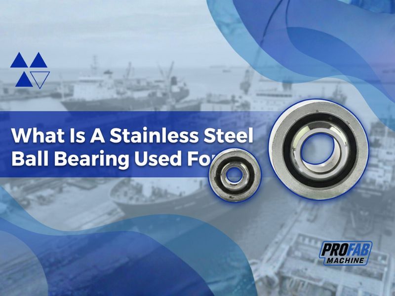 What Is A Stainless Steel Ball Bearing Used For - Profab